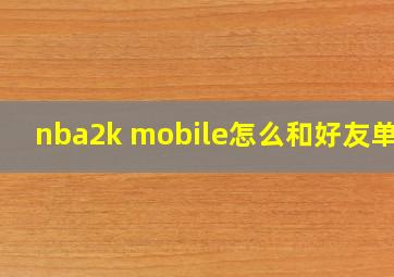 nba2k mobile怎么和好友单挑